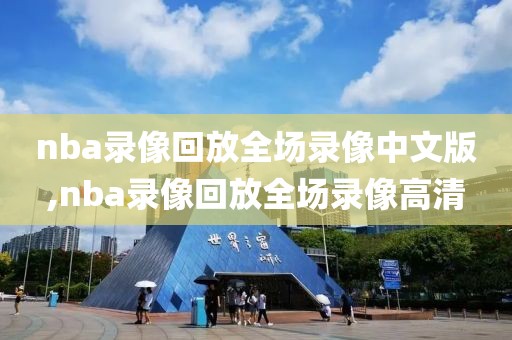 nba录像回放全场录像中文版,nba录像回放全场录像高清