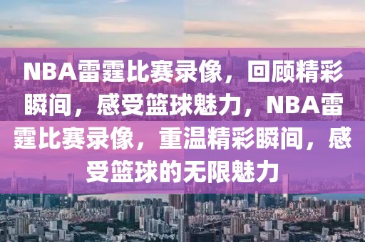 NBA雷霆比赛录像，回顾精彩瞬间，感受篮球魅力，NBA雷霆比赛录像，重温精彩瞬间，感受篮球的无限魅力