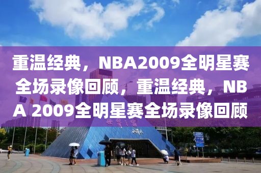 重温经典，NBA2009全明星赛全场录像回顾，重温经典，NBA 2009全明星赛全场录像回顾