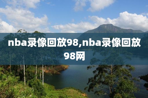 nba录像回放98,nba录像回放98网