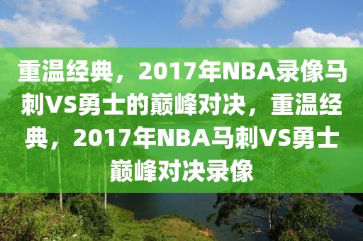 重温经典，2017年NBA录像马刺VS勇士的巅峰对决，重温经典，2017年NBA马刺VS勇士巅峰对决录像