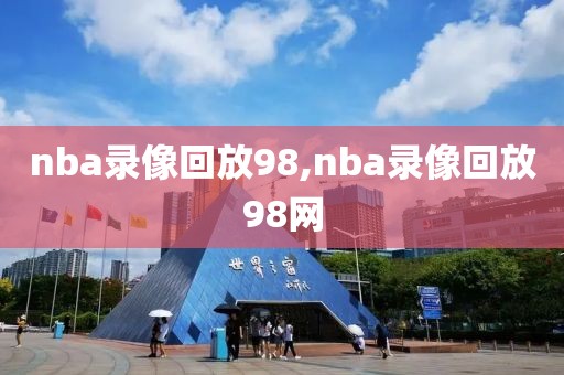 nba录像回放98,nba录像回放98网