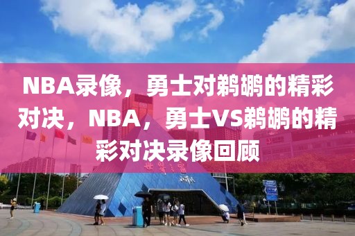 NBA录像，勇士对鹈鹕的精彩对决，NBA，勇士VS鹈鹕的精彩对决录像回顾