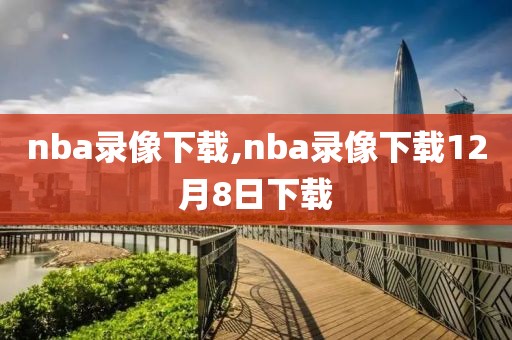 nba录像下载,nba录像下载12月8日下载