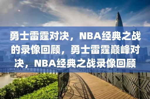 勇士雷霆对决，NBA经典之战的录像回顾，勇士雷霆巅峰对决，NBA经典之战录像回顾