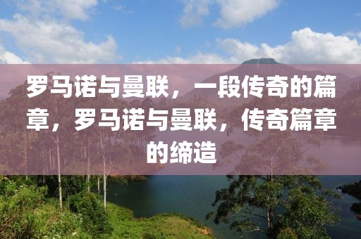 罗马诺与曼联，一段传奇的篇章，罗马诺与曼联，传奇篇章的缔造