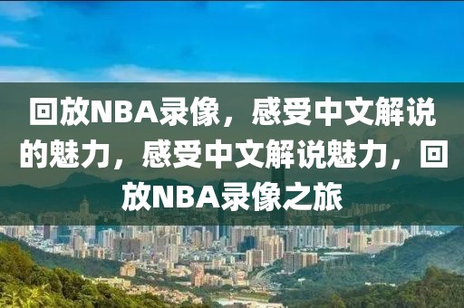 回放NBA录像，感受中文解说的魅力，感受中文解说魅力，回放NBA录像之旅