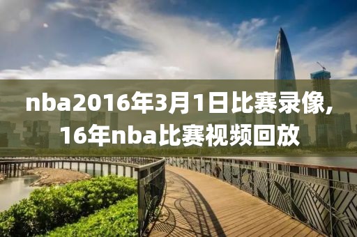 nba2016年3月1日比赛录像,16年nba比赛视频回放