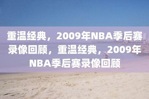 重温经典，2009年NBA季后赛录像回顾，重温经典，2009年NBA季后赛录像回顾