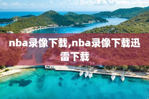 nba录像下载,nba录像下载迅雷下载