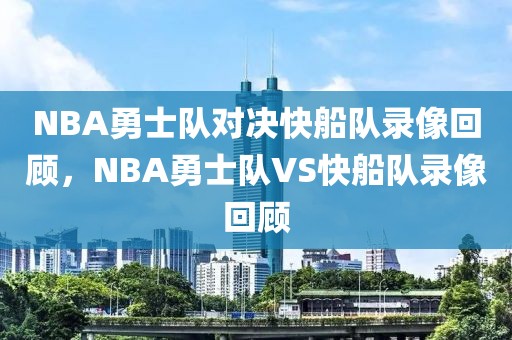 NBA勇士队对决快船队录像回顾，NBA勇士队VS快船队录像回顾