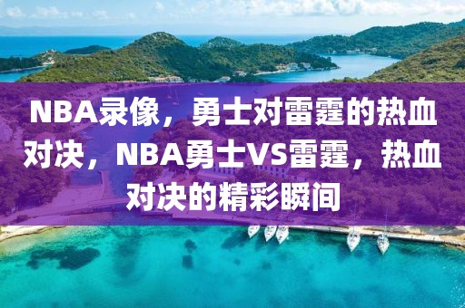 NBA录像，勇士对雷霆的热血对决，NBA勇士VS雷霆，热血对决的精彩瞬间