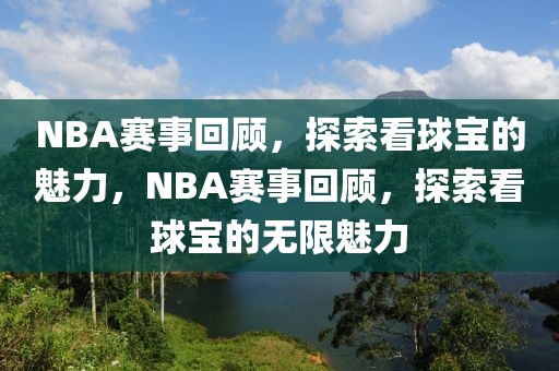 NBA赛事回顾，探索看球宝的魅力，NBA赛事回顾，探索看球宝的无限魅力