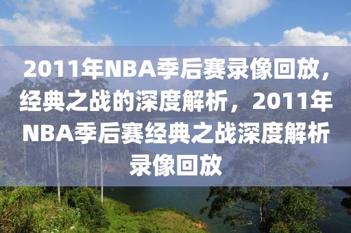 2011年NBA季后赛录像回放，经典之战的深度解析，2011年NBA季后赛经典之战深度解析录像回放