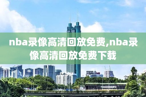 nba录像高清回放免费,nba录像高清回放免费下载