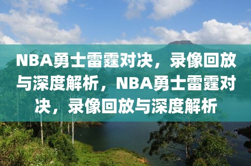 NBA勇士雷霆对决，录像回放与深度解析，NBA勇士雷霆对决，录像回放与深度解析