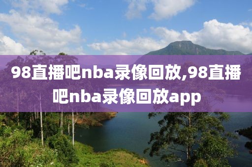 98直播吧nba录像回放,98直播吧nba录像回放app