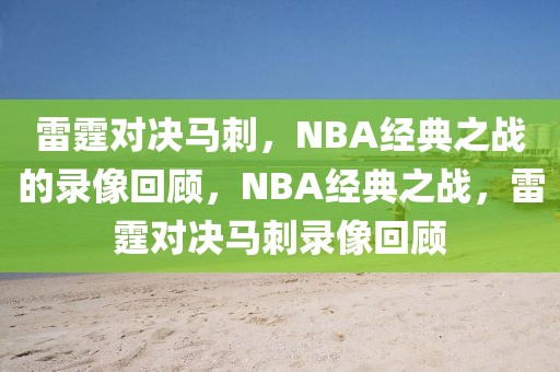 雷霆对决马刺，NBA经典之战的录像回顾，NBA经典之战，雷霆对决马刺录像回顾