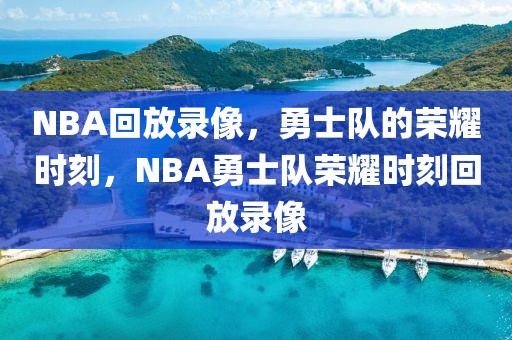 NBA回放录像，勇士队的荣耀时刻，NBA勇士队荣耀时刻回放录像