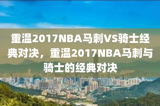 重温2017NBA马刺VS骑士经典对决，重温2017NBA马刺与骑士的经典对决