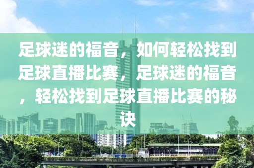 足球迷的福音，如何轻松找到足球直播比赛，足球迷的福音，轻松找到足球直播比赛的秘诀