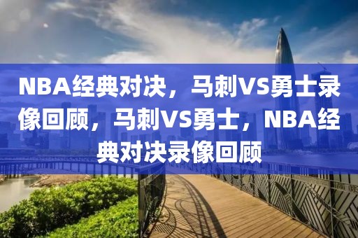 NBA经典对决，马刺VS勇士录像回顾，马刺VS勇士，NBA经典对决录像回顾