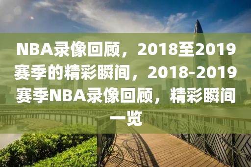 NBA录像回顾，2018至2019赛季的精彩瞬间，2018-2019赛季NBA录像回顾，精彩瞬间一览