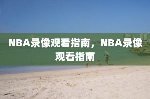 NBA录像观看指南，NBA录像观看指南