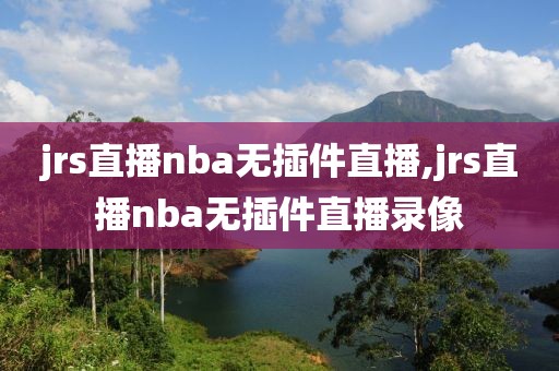 jrs直播nba无插件直播,jrs直播nba无插件直播录像